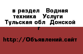  в раздел : Водная техника » Услуги . Тульская обл.,Донской г.